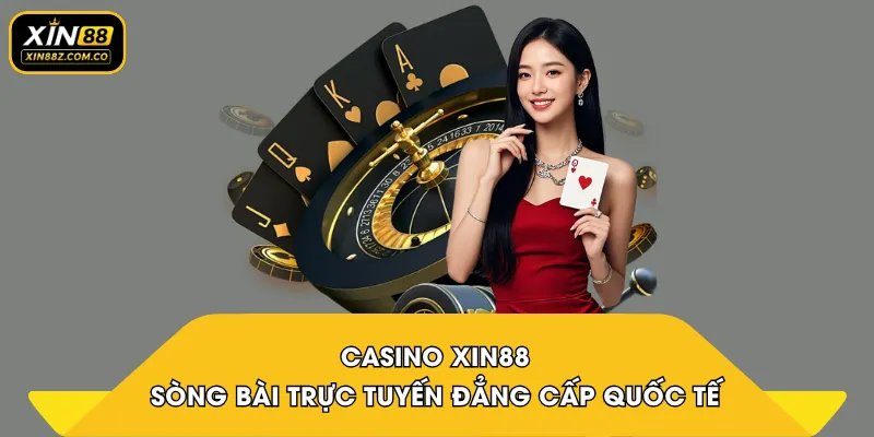 Casino XIN88 – Sòng Bài Trực Tuyến Đẳng Cấp Quốc Tế