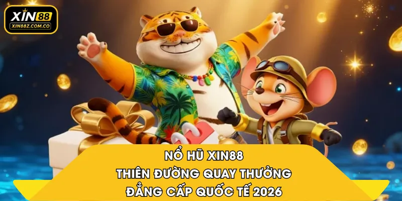 Nổ Hũ XIN88 – Thiên Đường Quay Thưởng Đẳng Cấp Quốc Tế 2026