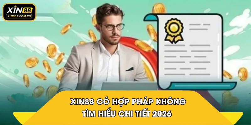 XIN88 có hợp pháp không - Tìm hiểu chi tiết 2026