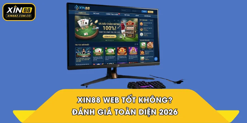 XIN88 web tốt không? Đánh giá toàn diện chi tiết 2026